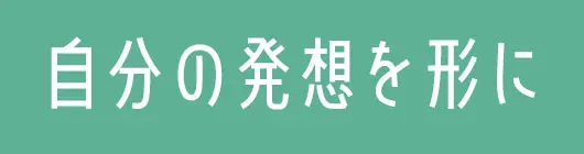 自分の発想を形に