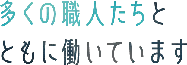 多くの職人たちとともに働いています