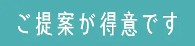 ご提案が得意です