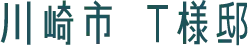 川崎市 T様邸
