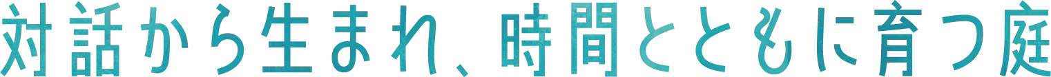 対話から生まれ、時間とともに育つ庭